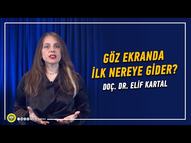 GÖZ EKRANDA İLK NEREYE GİDER? - Doç. Dr. Elif Kartal